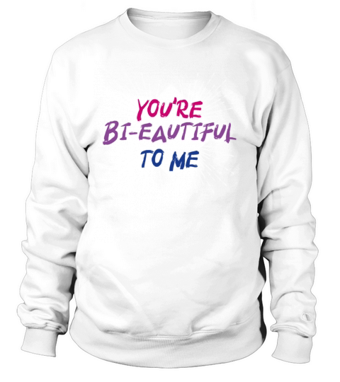 Youre Bi-Eautiful To Me Bisexual Pride Sweatshirt Unisex