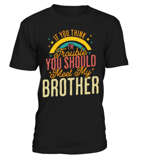 If You Think Im Trouble You Should see my Brother T-Shirt Unisex