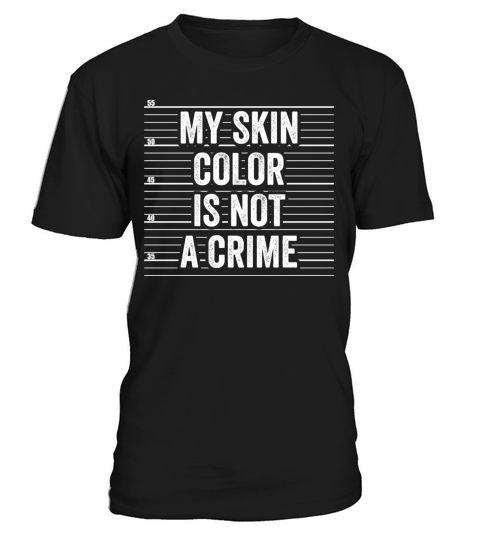 My Skin Color Is Not A Crime Clothing Gift Men T-Shirt Unisex