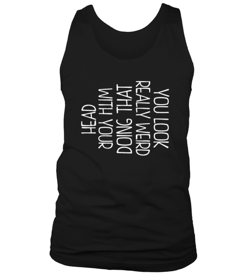 You Look Really Funny Doing That With Your Head Tank Top Unisex