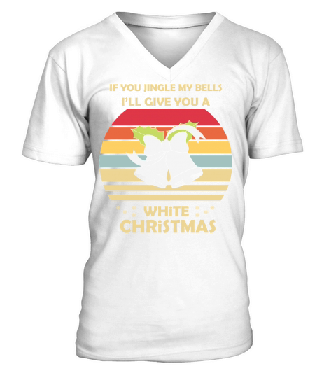 If You Jingle My Bells Ill Give You A White Christmas V-Neck T-shirt
