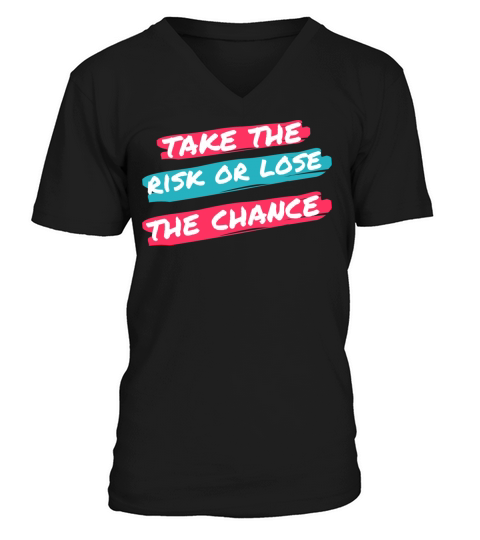 TAKE THE RISK OR LOSE THE CHANCE V-Neck T-shirt