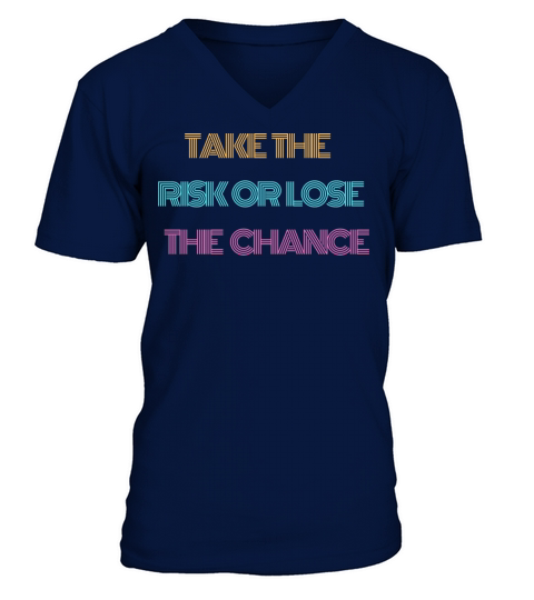 TAKE THE RISK OR LOSE THE CHANCE V-Neck T-shirt