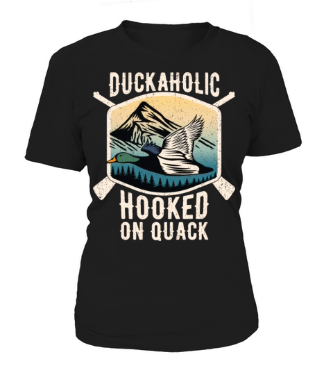 Duckaholic Hooked On Quack For A Waterfowl Hunter Women's T-Shirt