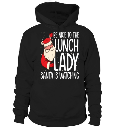 Be NIce to the Lunch Lady Santa is Watching Hoodie Unisex