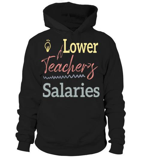Lower Teacher Salaries Hoodie Unisex