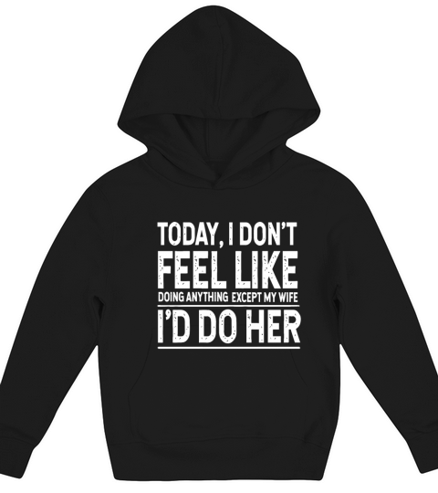 I Dont Feel Like Doing Anything Except My Wife Kids Hoodie