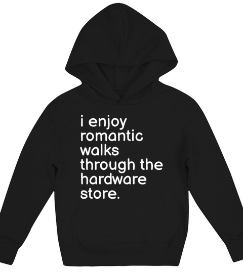I Enjoy Romantic Walks Through The Hardware Store Kids Hoodie