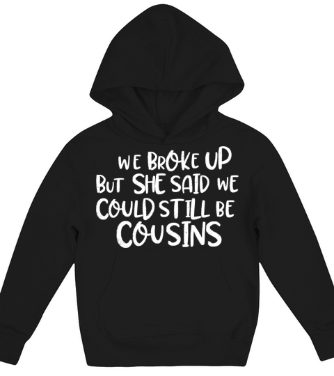we broke up but she said we could still be cousins Kids Hoodie
