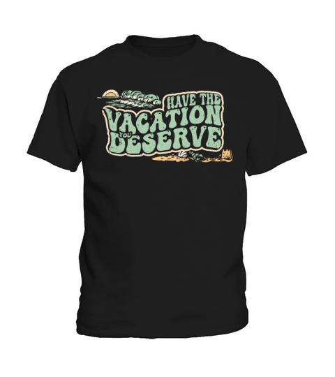 Have The Vacation You Deserve Kids T-Shirt
