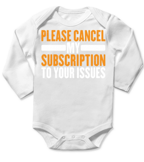 Please Cancel My Subscription To Your Issues 10 Long Sleeve Baby One-Piece