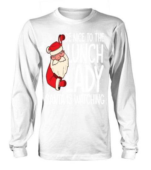 Be NIce to the Lunch Lady Santa is Watching Long sleeved Unisex