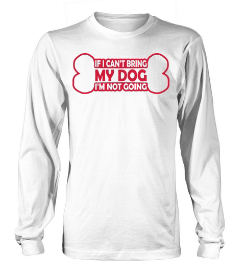 bring my dog quote Long sleeved Unisex