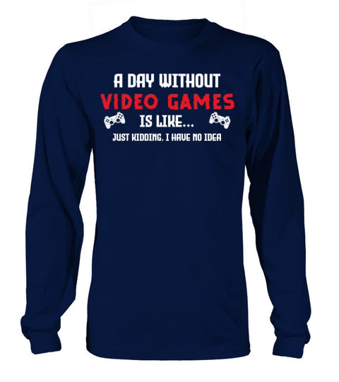 Funny Gaming A Day Without Video Games Quote For Long sleeved Unisex