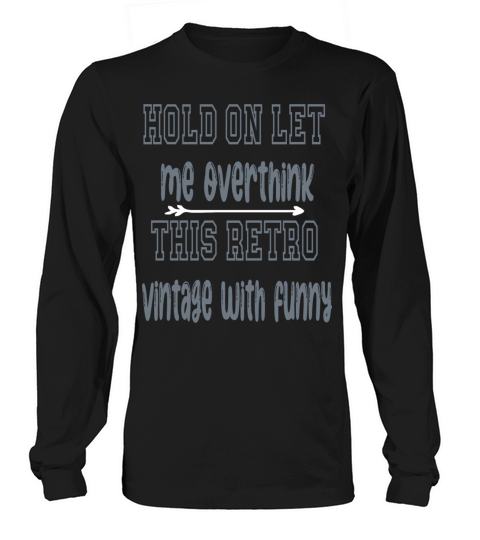 hold on let me overthink this retro vintage with f Long sleeved Unisex
