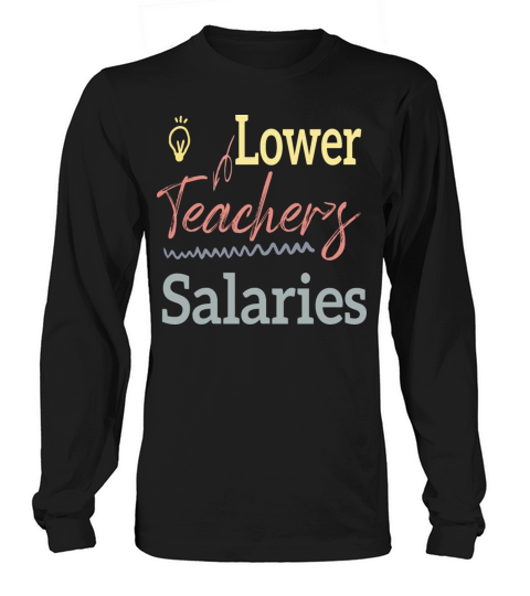 Lower Teacher Salaries Long sleeved Unisex