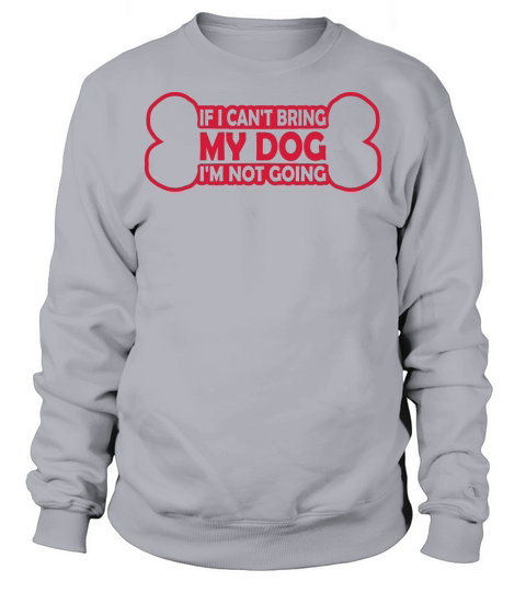 bring my dog quote Sweatshirt Unisex