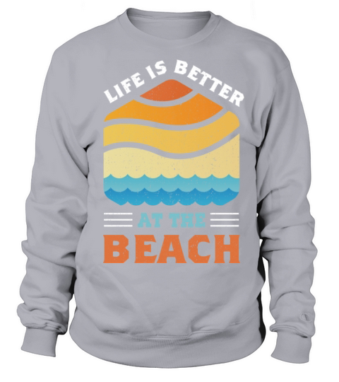 Life Is Better At The Beach Sweatshirt Unisex