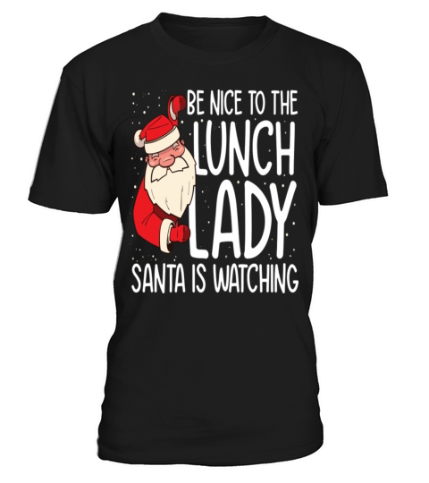 Be NIce to the Lunch Lady Santa is Watching T-Shirt Unisex