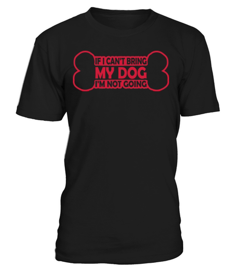 bring my dog quote T-Shirt Unisex