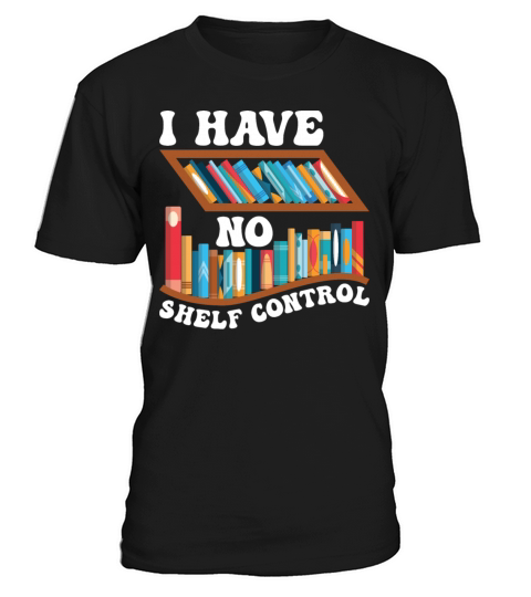 Funny Reading Quotes I Have No Shelf Control T-Shirt Unisex