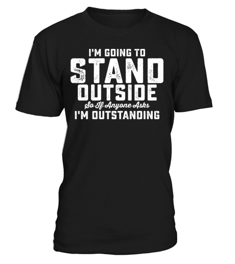 Im Going To Stand Outside So If Anyone Asks Im T-Shirt Unisex