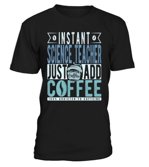 Instant Science Teacher Just Add Coffee T-Shirt Unisex