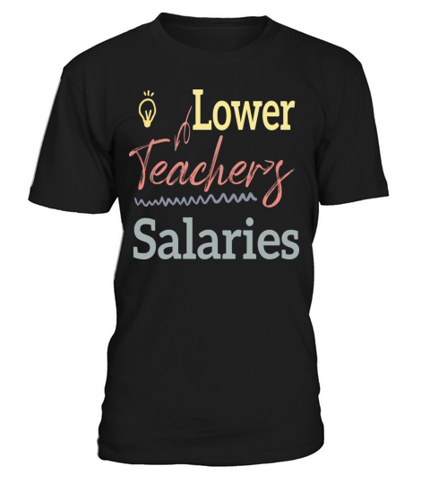 Lower Teacher Salaries T-Shirt Unisex