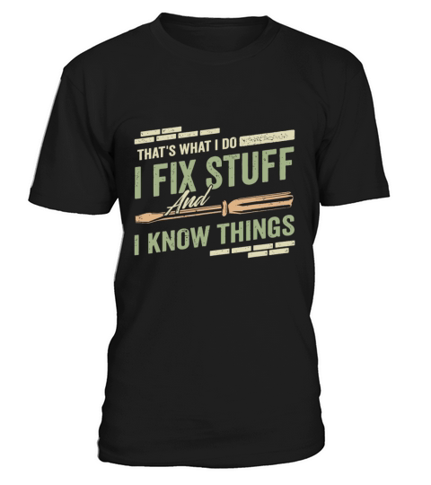 Thats What I Do I Fix Stuff And I Know Things Fun T-Shirt Unisex