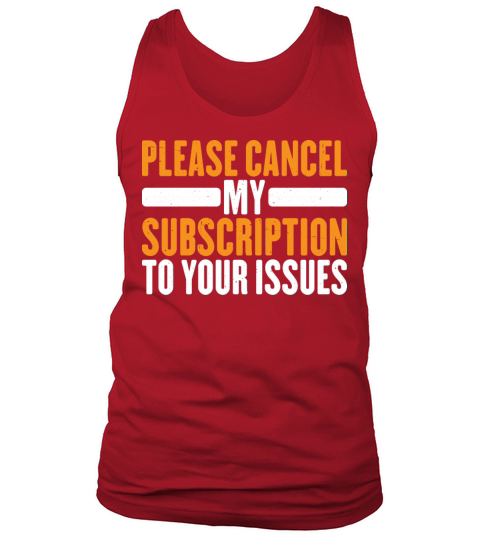 Please Cancel My Subscription To Your Issues 10 Tank Top Unisex