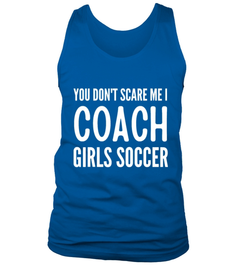Soccer You dont scare me I coach girls soccer Fun Tank Top Unisex