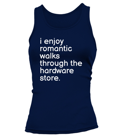 I Enjoy Romantic Walks Through The Hardware Store Tank top Woman