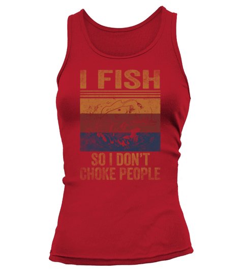 I Fish So I Dont Choke People Funny Sayings Tank top Woman