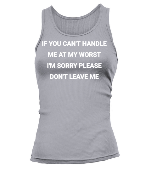 IF YOU CANT HANDLE ME AT MY WORST IM SORRY PLEAS Tank top Woman