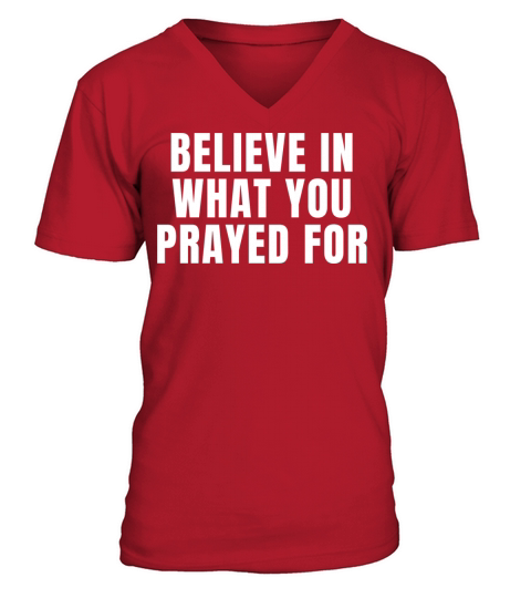 Believe What You Prayed For - Christian Quotes V-Neck T-shirt