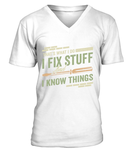 Thats What I Do I Fix Stuff And I Know Things Fun V-Neck T-shirt