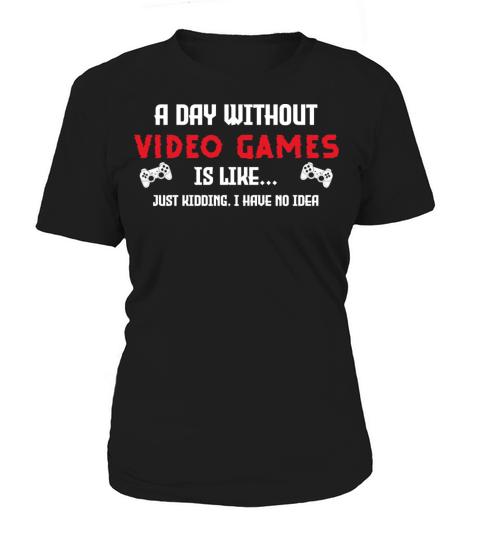 Funny Gaming A Day Without Video Games Quote For Women's T-Shirt