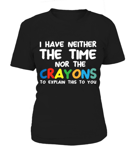 I Dont Have The Time Or The Crayons Funny Sarcasm Women's T-Shirt
