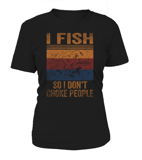 I Fish So I Dont Choke People Funny Sayings Women's T-Shirt