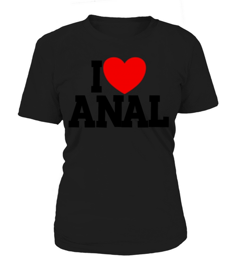 I Love Anal Inappropriate Humor Funny Adult Anal Women's T-Shirt