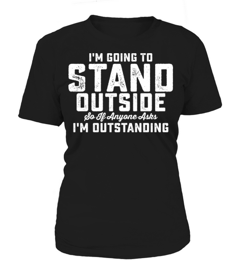 Im Going To Stand Outside So If Anyone Asks Im Women's T-Shirt
