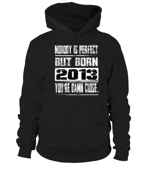 Nobody Is Perfect But Born 2013 Birthday Hoodie Unisex