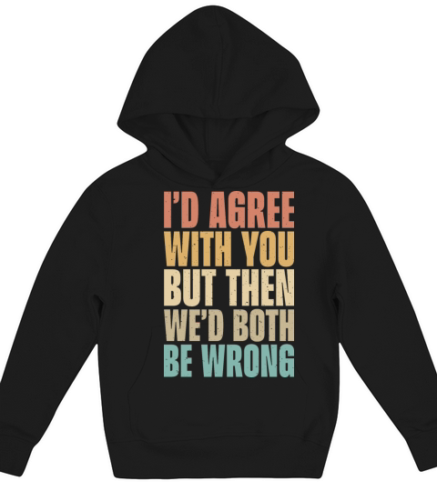 Id Agree With You But Then Wed Both Be Wrong Kids Hoodie