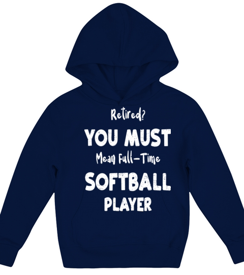 Retired You Must Mean Full Time Softball Player Kids Hoodie