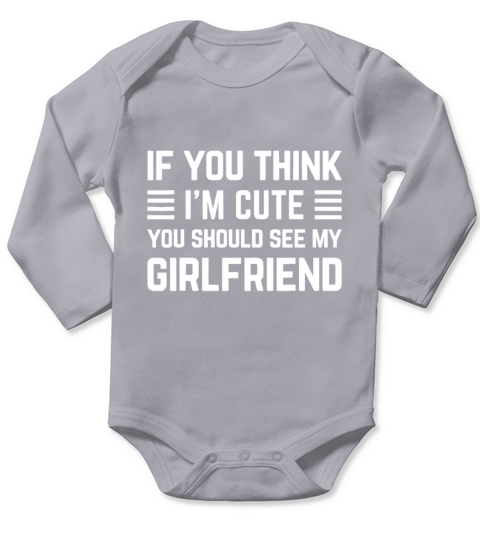 if you think im cute you should see my girlfriend Long Sleeve Baby One-Piece