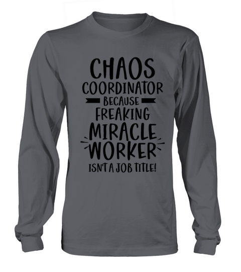 Chaos Coordinator Freaking Miracle Worker Job Long sleeved Unisex