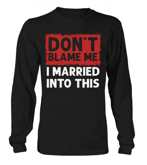 Dont Blame Me I Married Into This Vintage Funny Long sleeved Unisex
