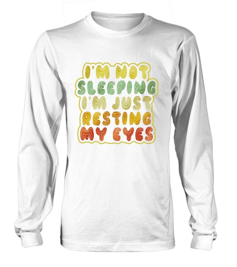 Im Not Sleeping Im Just Resting My Eyes Long sleeved Unisex