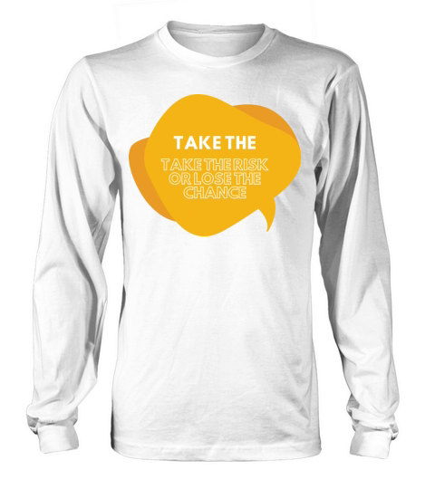 TAKE THE RISK OR LOSE THE CHANCE Long sleeved Unisex