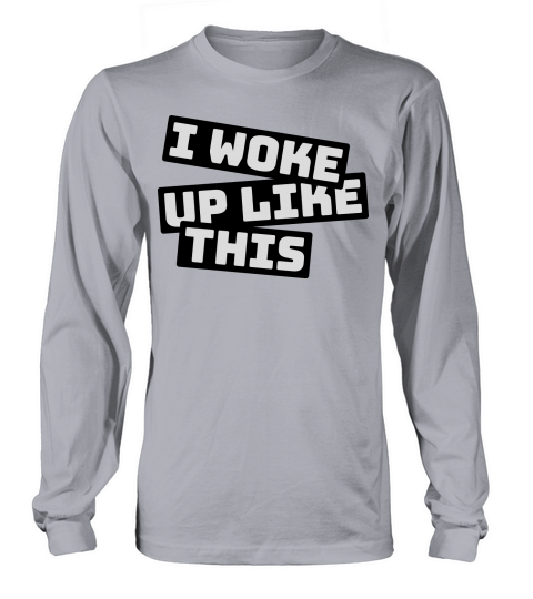 woke up like this Long sleeved Unisex